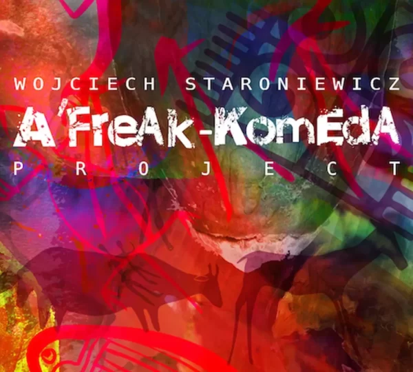 Wojciech Staroniewicz – A’Freak’-Komeda Project